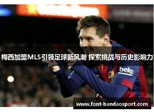 梅西加盟MLS引领足球新风潮 探索挑战与历史影响力