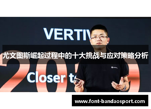 尤文图斯崛起过程中的十大挑战与应对策略分析