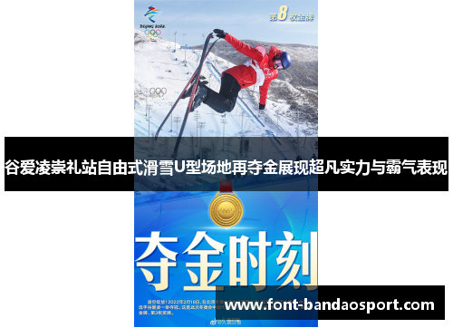 谷爱凌崇礼站自由式滑雪U型场地再夺金展现超凡实力与霸气表现