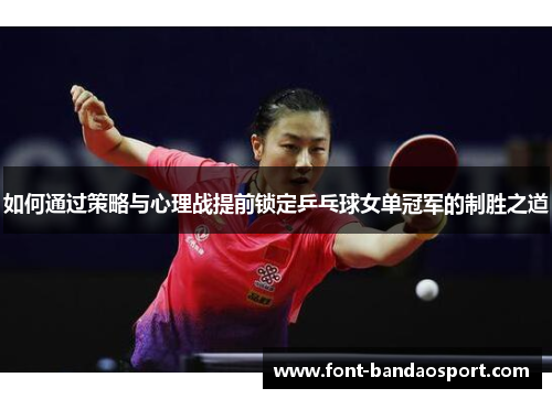 如何通过策略与心理战提前锁定乒乓球女单冠军的制胜之道