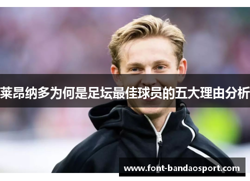 莱昂纳多为何是足坛最佳球员的五大理由分析 莱昂纳多为何是足坛最佳球员的五大理由分析