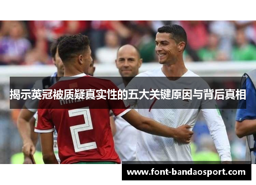 揭示英冠被质疑真实性的五大关键原因与背后真相