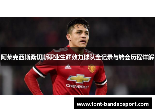 阿莱克西斯桑切斯职业生涯效力球队全记录与转会历程详解